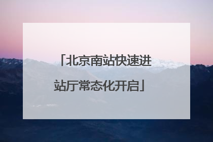 北京南站快速进站厅常态化开启