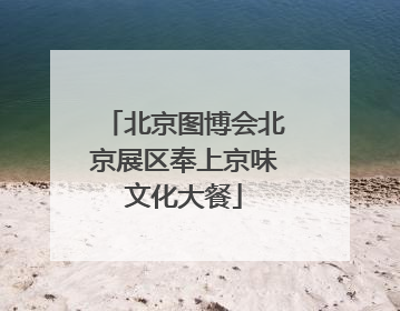 北京图博会北京展区奉上京味文化大餐