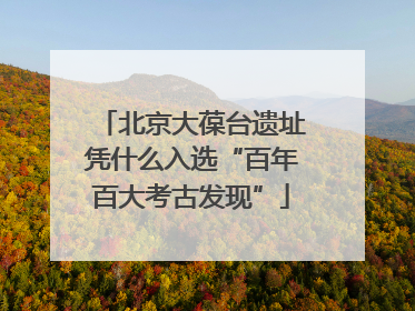 北京大葆台遗址凭什么入选“百年百大考古发现”