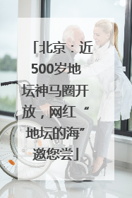 北京：近500岁地坛神马圈开放，网红“地坛的海”邀您尝