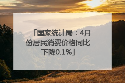 国家统计局：4月份居民消费价格同比下降0.1%