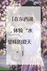在东西湖，体验“水果味的夏天”