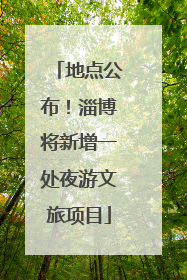 地点公布！淄博将新增一处夜游文旅项目