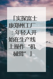 实探富士康郑州工厂：年轻人开始在生产线上操作“机械臂”