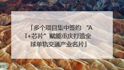 多个项目集中签约 “AI+芯片”赋能重庆打造全球单轨交通产业名片