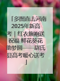 多图直击河南2025年新高考｜红衣旗袍送祝福 鲜花葵花助梦圆——尉氏县高考暖心送考