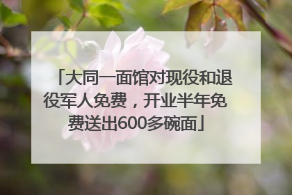 大同一面馆对现役和退役军人免费，开业半年免费送出600多碗面