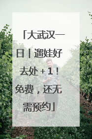 大武汉一日︱遛娃好去处＋1！免费，还无需预约