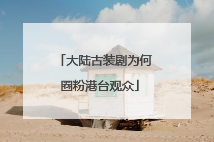 大陆古装剧为何圈粉港台观众
