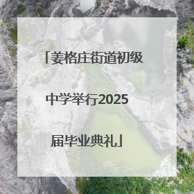 姜格庄街道初级中学举行2025届毕业典礼