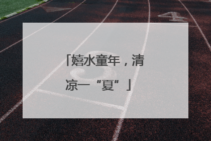 嬉水童年，清凉一“夏”