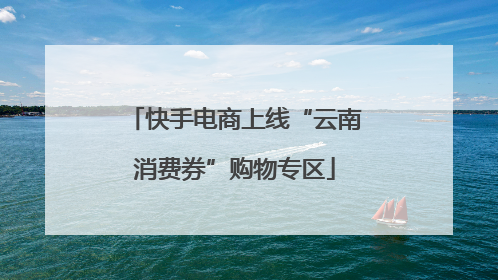 快手电商上线“云南消费券”购物专区