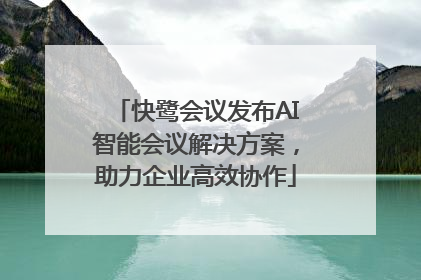 快鹭会议发布AI智能会议解决方案，助力企业高效协作