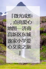 微光成炬，点亮爱心地图—济南高新区东城逸家小学爱心义卖之旅
