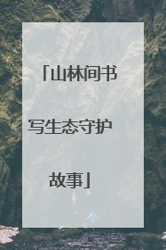 山林间书写生态守护故事