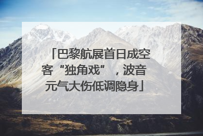 巴黎航展首日成空客“独角戏”，波音元气大伤低调隐身