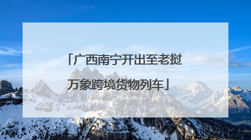 广西南宁开出至老挝万象跨境货物列车