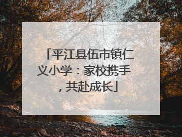平江县伍市镇仁义小学：家校携手，共赴成长