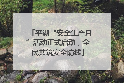 平湖“安全生产月”活动正式启动，全民共筑安全防线