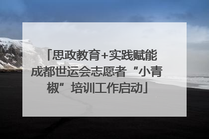 思政教育+实践赋能 成都世运会志愿者“小青椒”培训工作启动