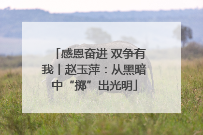 感恩奋进 双争有我丨赵玉萍：从黑暗中“掷”出光明