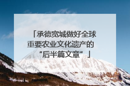 承德宽城做好全球重要农业文化遗产的“后半篇文章”