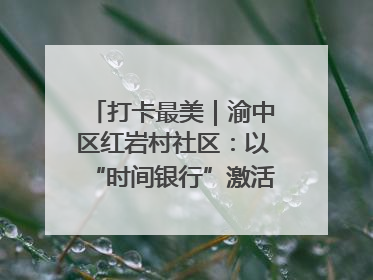 打卡最美｜渝中区红岩村社区：以“时间银行”激活垃圾分类新动能