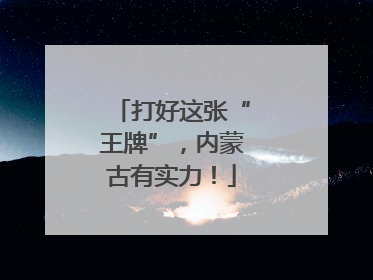 打好这张“王牌”，内蒙古有实力！