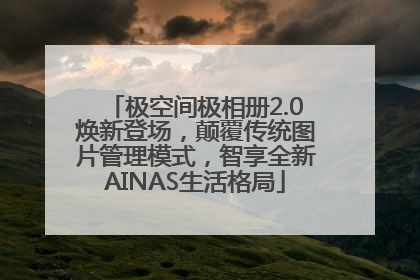 极空间极相册2.0焕新登场，颠覆传统图片管理模式，智享全新AINAS生活格局