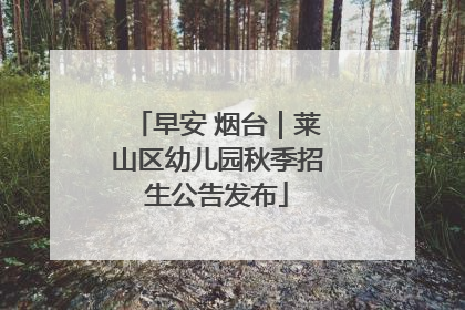 早安 烟台｜莱山区幼儿园秋季招生公告发布