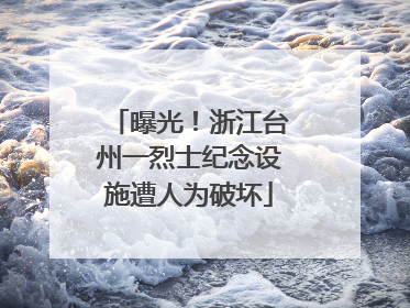 曝光！浙江台州一烈士纪念设施遭人为破坏