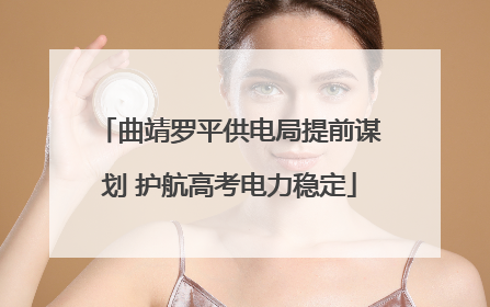 曲靖罗平供电局提前谋划 护航高考电力稳定