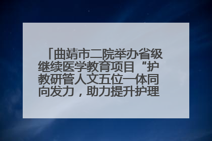 曲靖市二院举办省级继续医学教育项目“护教研管人文五位一体同向发力，助力提升护理效能学习班”