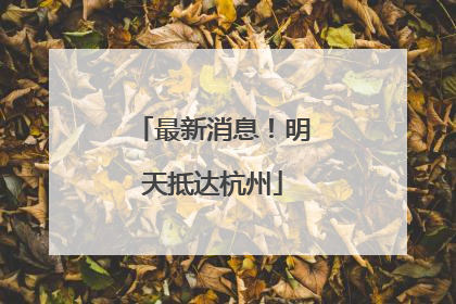 最新消息！明天抵达杭州