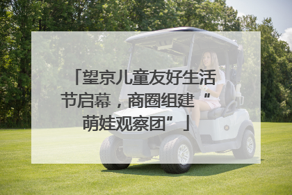 望京儿童友好生活节启幕，商圈组建“萌娃观察团”