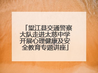 望江县交通警察大队走进太慈中学开展心理健康及安全教育专题讲座