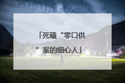 死磕“零口供”案的细心人