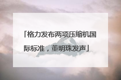 格力发布两项压缩机国际标准，董明珠发声