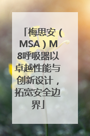 梅思安（MSA）M8呼吸器以卓越性能与创新设计，拓宽安全边界