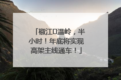 椒江⇌温岭，半小时！年底将实现高架主线通车！