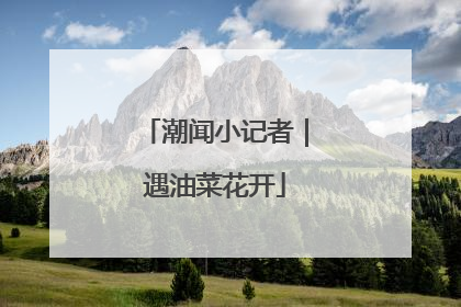 潮闻小记者｜遇油菜花开
