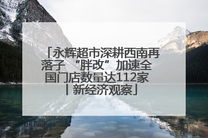 永辉超市深耕西南再落子 “胖改”加速全国门店数量达112家丨新经济观察