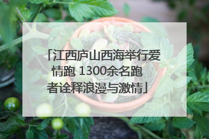 江西庐山西海举行爱情跑 1300余名跑者诠释浪漫与激情