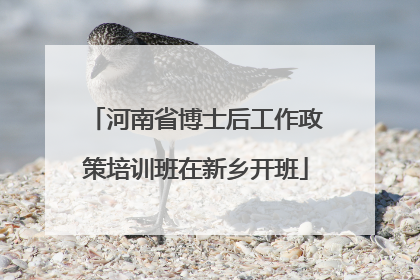 河南省博士后工作政策培训班在新乡开班