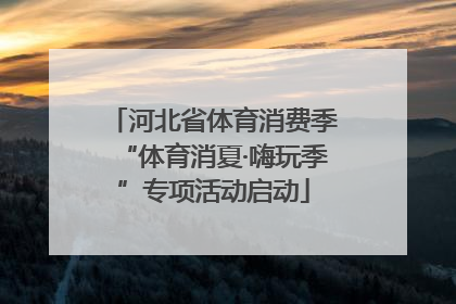 河北省体育消费季“体育消夏·嗨玩季”专项活动启动