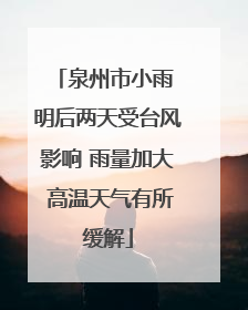 泉州市小雨 明后两天受台风影响 雨量加大 高温天气有所缓解