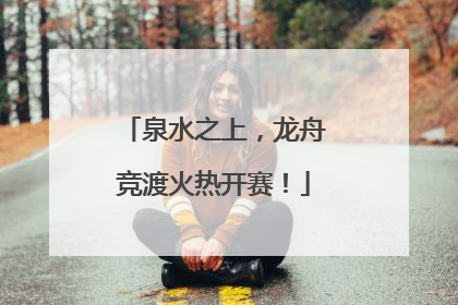 泉水之上，龙舟竞渡火热开赛！
