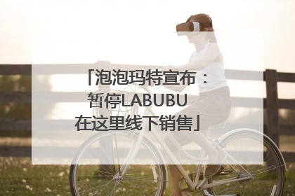 泡泡玛特宣布：暂停LABUBU在这里线下销售