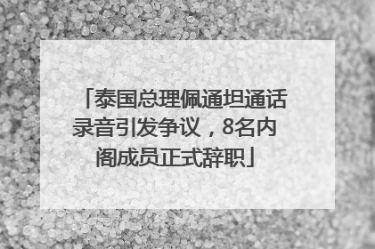 泰国总理佩通坦通话录音引发争议，8名内阁成员正式辞职