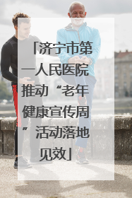 济宁市第一人民医院推动“老年健康宣传周”活动落地见效